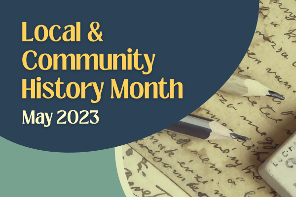 The text Local & Community History Month is in yellow and May 2023 below in cream. The text is on a dark blue semi-circle background. To the right is a sepia image of an old letter.