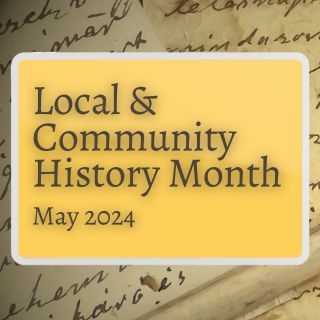 In the foreground is the text Local & Community History Month May 2024 in a yellow block. The background is an old letter.